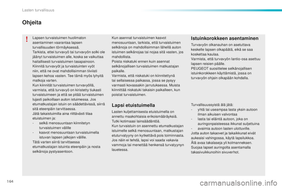 PEUGEOT 2008 2016 Omistajan Käsikirja (in Finnish) 164
2008_fi_Chap08_securite-enfants_ed01-2016
Lapsen turvaistuimen huolimaton
asentaminen vaarantaa lapsen
turvallisuuden törmäyksessä.
Tarkista, ettei turvavyö tai turvavyön solki ole
jääny PEUGEOT 2008 2016 Omistajan Käsikirja (in Finnish) 164
2008_fi_Chap08_securite-enfants_ed01-2016
Lapsen turvaistuimen huolimaton
asentaminen vaarantaa lapsen
turvallisuuden törmäyksessä.
Tarkista, ettei turvavyö tai turvavyön solki ole
jääny