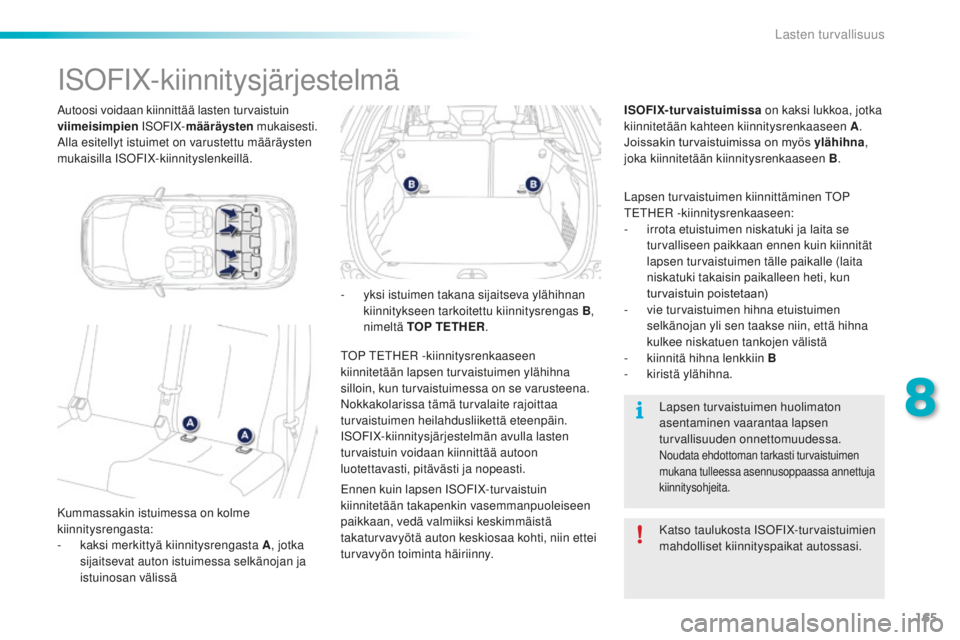 PEUGEOT 2008 2016 Omistajan Käsikirja (in Finnish) 165
2008_fi_Chap08_securite-enfants_ed01-2016
Autoosi voidaan kiinnittää lasten turvaistuin
viimeisimpien ISOFIX-määräysten mukaisesti.
Alla esitellyt istuimet on varustettu määräysten
muka PEUGEOT 2008 2016 Omistajan Käsikirja (in Finnish) 165
2008_fi_Chap08_securite-enfants_ed01-2016
Autoosi voidaan kiinnittää lasten turvaistuin
viimeisimpien ISOFIX-määräysten mukaisesti.
Alla esitellyt istuimet on varustettu määräysten
muka