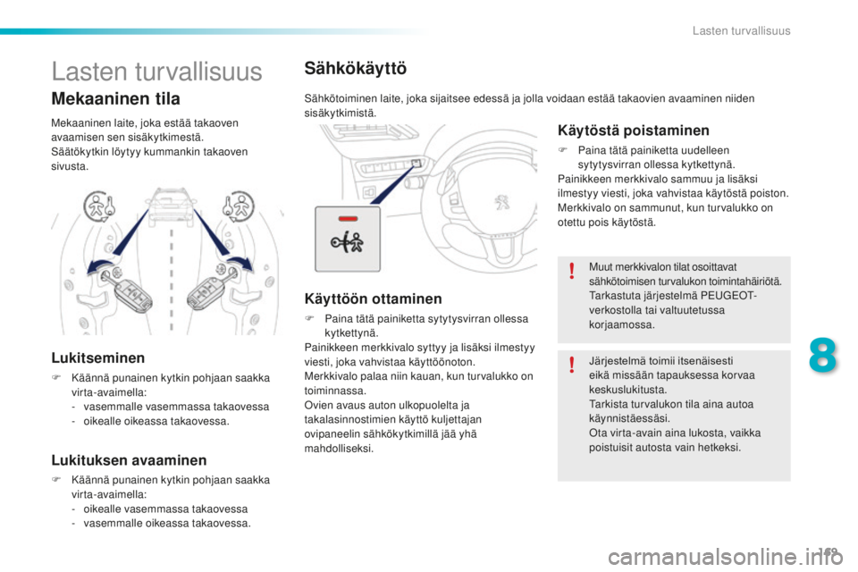 PEUGEOT 2008 2016 Omistajan Käsikirja (in Finnish) 169
2008_fi_Chap08_securite-enfants_ed01-2016
Sähkökäyttö
Sähkötoiminen laite, joka sijaitsee edessä ja jolla voidaan estää takaovien avaaminen niiden
sisäkytkimistä.
Käyttöön ottaminen PEUGEOT 2008 2016 Omistajan Käsikirja (in Finnish) 169
2008_fi_Chap08_securite-enfants_ed01-2016
Sähkökäyttö
Sähkötoiminen laite, joka sijaitsee edessä ja jolla voidaan estää takaovien avaaminen niiden
sisäkytkimistä.
Käyttöön ottaminen