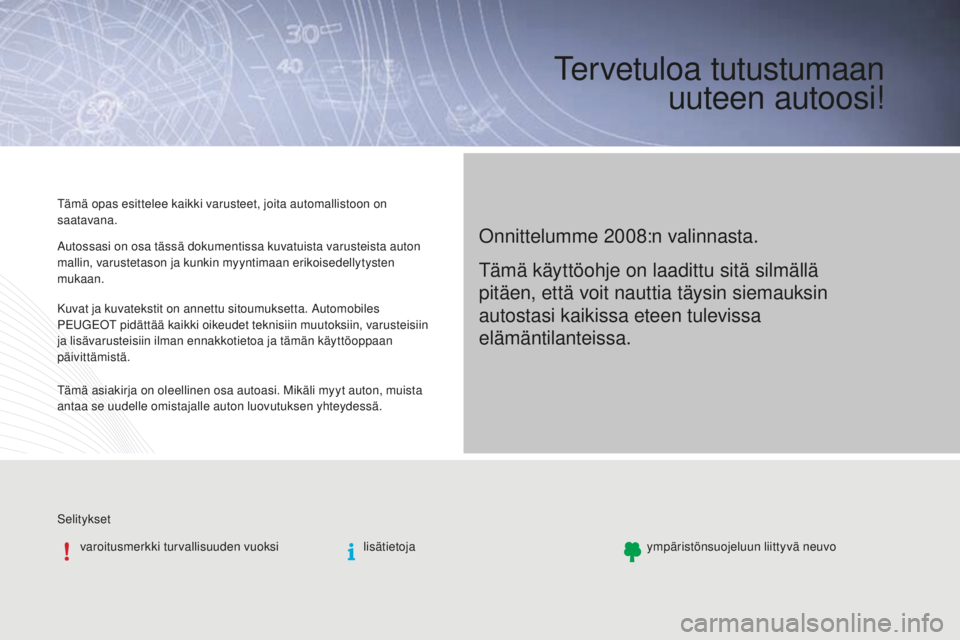 PEUGEOT 2008 2016 Omistajan Käsikirja (in Finnish) Te r v e t u l o a tutustumaan uuteen autoosi!
Onnittelumme 2008:n valinnasta.
Tämä opas esittelee kaikki varusteet, joita automallistoon on
saatavana.
Selitykset
varoitusmerkki turvallisuuden vuo PEUGEOT 2008 2016 Omistajan Käsikirja (in Finnish) Te r v e t u l o a tutustumaan uuteen autoosi!
Onnittelumme 2008:n valinnasta.
Tämä opas esittelee kaikki varusteet, joita automallistoon on
saatavana.
Selitykset
varoitusmerkki turvallisuuden vuo