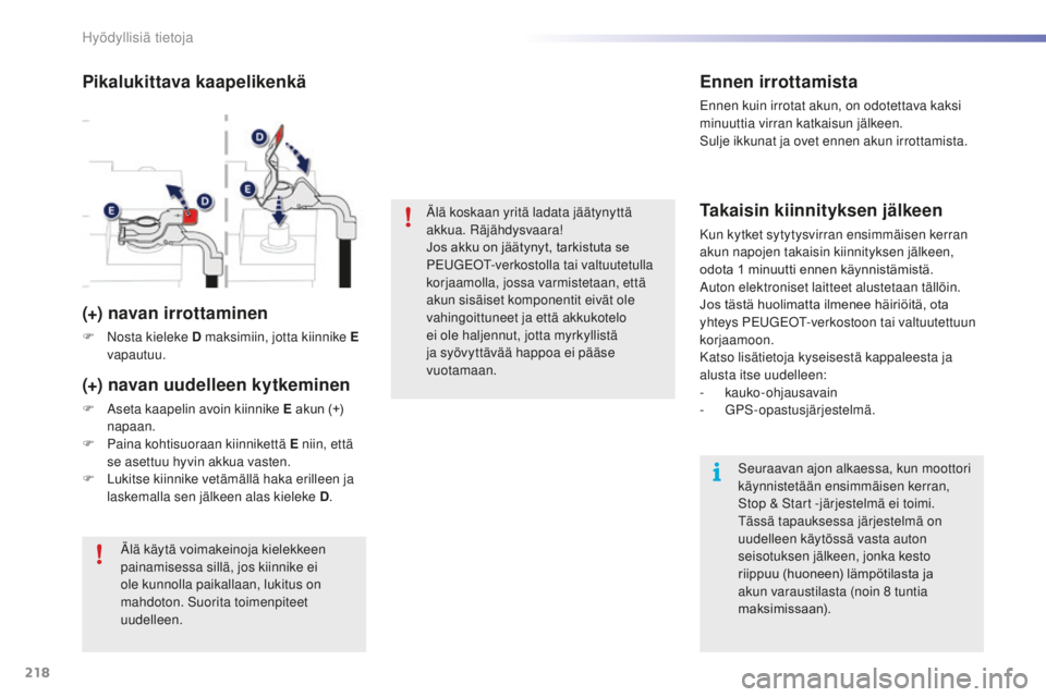 PEUGEOT 2008 2016  Omistajan Käsikirja (in Finnish) 218
2008_fi_Chap09_info-pratiques_ed01-2016
Älä koskaan yritä ladata jäätynyttä 
akkua. Räjähdysvaara!
Jos	 akku 	 on 	 jäätynyt, 	 tarkistuta 	 se 	
P

EUGEOT-verkostolla tai valtuutetulla 