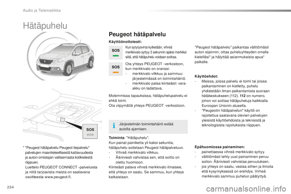PEUGEOT 2008 2016 Omistajan Käsikirja (in Finnish) 254
2008_fi_Chap12a_BTA_ed01-2016
Hätäpuhelu
Peugeot hätäpalvelu
Kun sytytysvirta kytketään, vihreä
merkkivalo syttyy 3 sekunnin ajaksi merkiksi
siitä, että hätäpuhelu voidaan soittaa.
T PEUGEOT 2008 2016 Omistajan Käsikirja (in Finnish) 254
2008_fi_Chap12a_BTA_ed01-2016
Hätäpuhelu
Peugeot hätäpalvelu
Kun sytytysvirta kytketään, vihreä
merkkivalo syttyy 3 sekunnin ajaksi merkiksi
siitä, että hätäpuhelu voidaan soittaa.
T