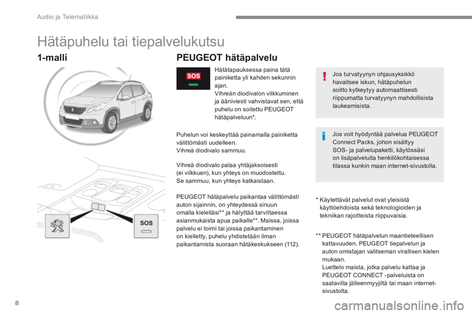 PEUGEOT 2008 2016 Omistajan Käsikirja (in Finnish) Audio ja Telematiikka
8
2008-additif_fi_Chap12a_BTA-2-BTA-3R_ed01-2016
Hätäpuhelu tai tiepalvelukutsu
PEUGEOT hätäpalvelu
Hätätapauksessa paina tätä paini PEUGEOT 2008 2016 Omistajan Käsikirja (in Finnish) Audio ja Telematiikka
8
2008-additif_fi_Chap12a_BTA-2-BTA-3R_ed01-2016
Hätäpuhelu tai tiepalvelukutsu
PEUGEOT hätäpalvelu
Hätätapauksessa paina tätä paini