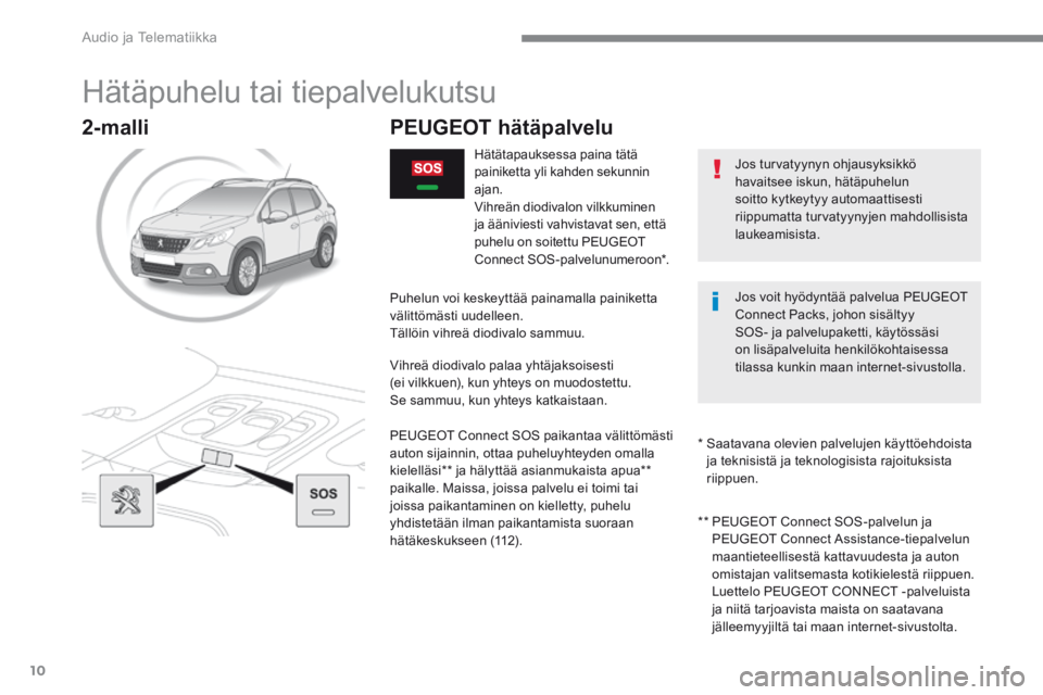 PEUGEOT 2008 2016 Omistajan Käsikirja (in Finnish) Audio ja Telematiikka
10
2008-additif_fi_Chap12a_BTA-2-BTA-3R_ed01-2016
Hätäpuhelu tai tiepalvelukutsu
Jos turvatyynyn ohjausyksikkö havaitsee iskun, hätäpuhelun soitto kytkeytyy PEUGEOT 2008 2016 Omistajan Käsikirja (in Finnish) Audio ja Telematiikka
10
2008-additif_fi_Chap12a_BTA-2-BTA-3R_ed01-2016
Hätäpuhelu tai tiepalvelukutsu
Jos turvatyynyn ohjausyksikkö havaitsee iskun, hätäpuhelun soitto kytkeytyy