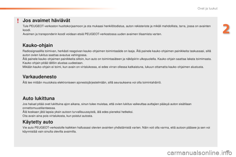 PEUGEOT 2008 2016  Omistajan Käsikirja (in Finnish) 47
2008_fi_Chap02_ouvertures_ed01-2016
Jos avaimet häviävät
Tule PEUGEOT-verkoston huoltokorjaamoon ja ota mukaasi henkilötodistus, auton rekisteriote ja mikäli mahdollista, tarra, jossa on avain