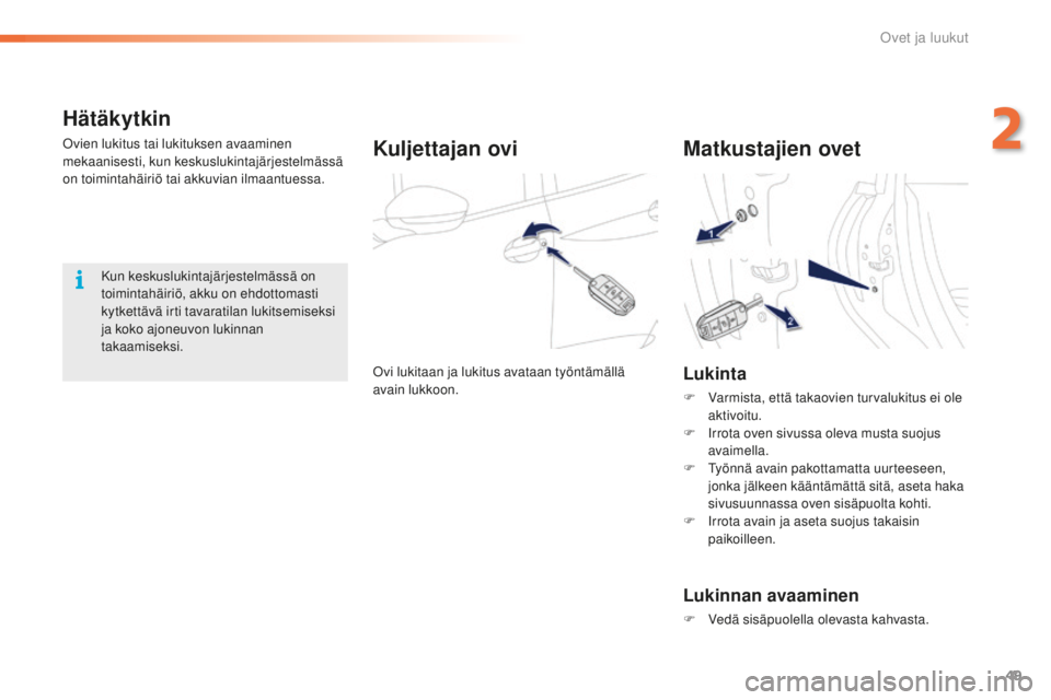 PEUGEOT 2008 2016  Omistajan Käsikirja (in Finnish) 49
2008_fi_Chap02_ouvertures_ed01-2016
Hätäkytkin
Ovien lukitus tai lukituksen avaaminen 
mekaanisesti, kun keskuslukintajärjestelmässä 
on toimintahäiriö tai akkuvian ilmaantuessa.Kuljettajan 
