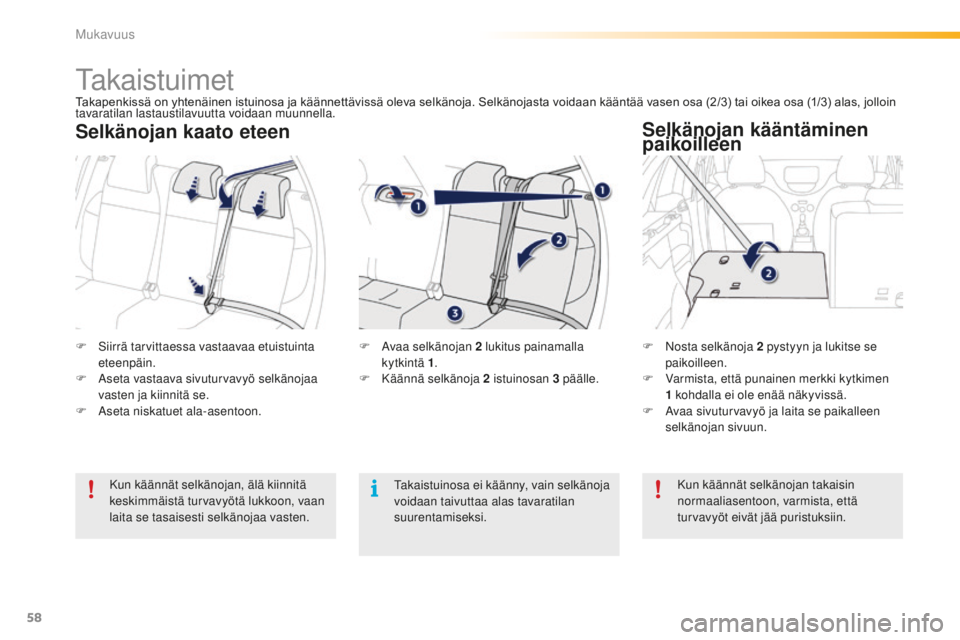 PEUGEOT 2008 2016  Omistajan Käsikirja (in Finnish) 58
2008_fi_Chap03_confort_ed01-2016
Takaistuimet
F Siirrä tarvittaessa vastaavaa etuistuinta eteenpäin.
F
 
A
 seta vastaava sivuturvavyö selkänojaa 
vasten ja kiinnitä se.
F
 
A
 seta niskatuet 