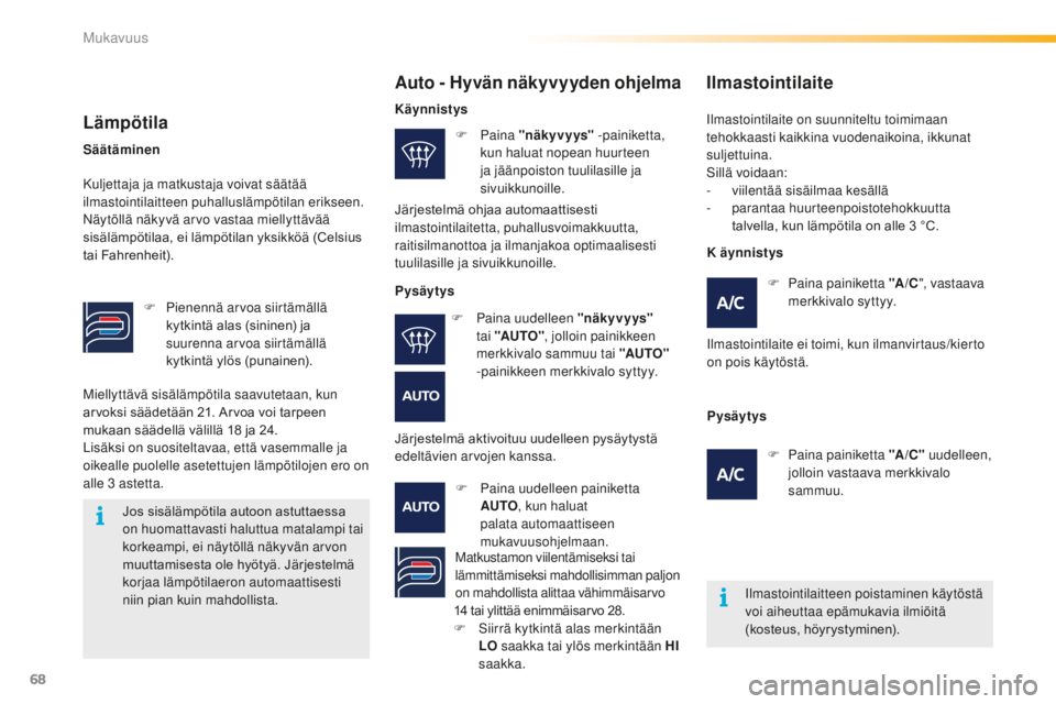 PEUGEOT 2008 2016  Omistajan Käsikirja (in Finnish) 68
2008_fi_Chap03_confort_ed01-2016
Miellyttävä sisälämpötila saavutetaan, kun 
arvoksi	 säädetään 	 21. 	 Arvoa 	 voi 	 tarpeen 	
m

ukaan 	 säädellä 	 välillä 	 18 	 ja 	 24.
Lisäksi 