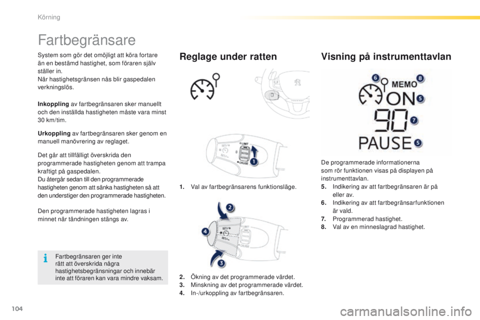 PEUGEOT 2008 2016 Bruksanvisningar (in Swedish) 104
2008_sv_Chap05_conduite_ed01-2016
Fartbegränsare
System som gör det omöjligt att köra fortare
än en bestämd hastighet, som föraren själv
ställer in.
När hastighetsgränsen nås blir ga PEUGEOT 2008 2016 Bruksanvisningar (in Swedish) 104
2008_sv_Chap05_conduite_ed01-2016
Fartbegränsare
System som gör det omöjligt att köra fortare
än en bestämd hastighet, som föraren själv
ställer in.
När hastighetsgränsen nås blir ga
