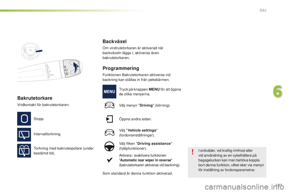 PEUGEOT 2008 2016  Bruksanvisningar (in Swedish) 127
2008_sv_Chap06_visibilite_ed01-2016
Bakrutetorkare
Stopp.
Intervalltorkning.
to
rkning med bakrutespolare (under 
bestämd tid).
Backväxel
Om vindrutetorkaren är aktiverad när 
backväxeln läg