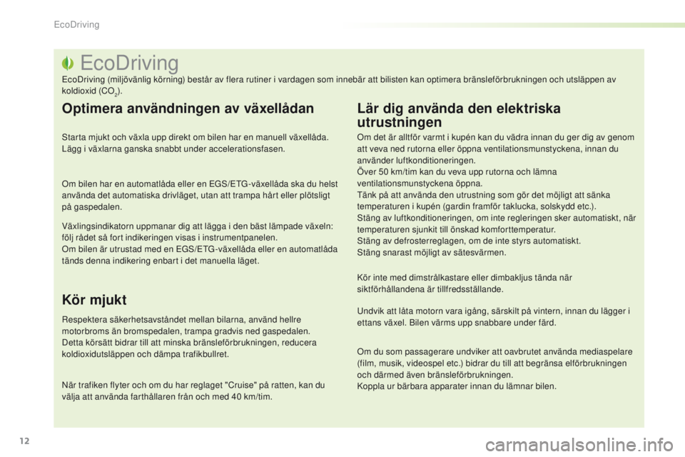 PEUGEOT 2008 2016  Bruksanvisningar (in Swedish) 12
2008_sv_Chap00c_eco-conduite_ed01-2016
ecoDriving
ecoDriving (miljövänlig körning) består av flera rutiner i vardagen som innebär att bilisten kan optimera bränsleförbrukningen och utsläppe