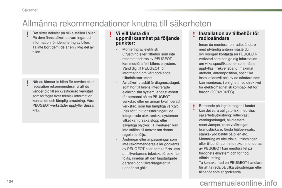 PEUGEOT 2008 2016 Bruksanvisningar (in Swedish) 134
2008_sv_Chap07_securite_ed01-2016
Allmänna rekommendationer knutna till säkerheten
Det sitter dekaler på olika ställen i bilen.
På dem finns säkerhetsvarningar och
information för identif PEUGEOT 2008 2016 Bruksanvisningar (in Swedish) 134
2008_sv_Chap07_securite_ed01-2016
Allmänna rekommendationer knutna till säkerheten
Det sitter dekaler på olika ställen i bilen.
På dem finns säkerhetsvarningar och
information för identif