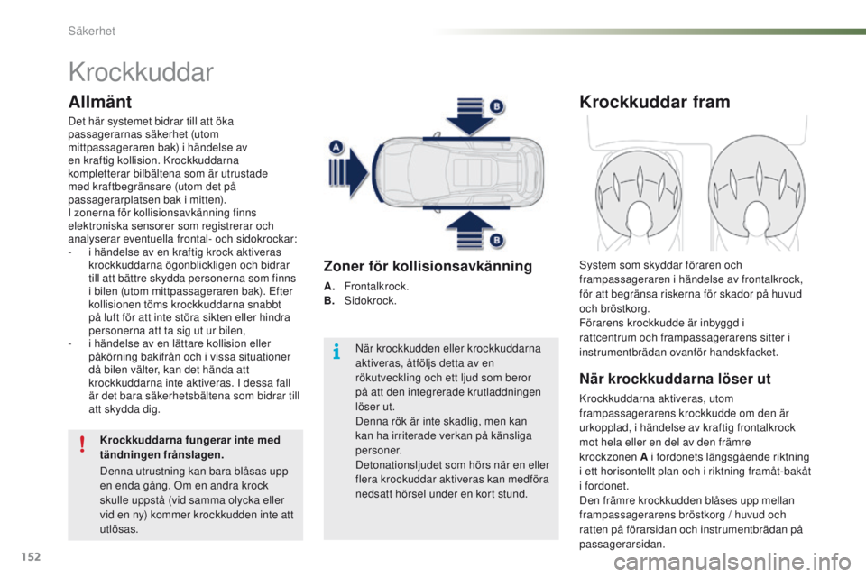 PEUGEOT 2008 2016 Bruksanvisningar (in Swedish) 152
2008_sv_Chap07_securite_ed01-2016
Krockkuddar
Allmänt
Det här systemet bidrar till att öka
passagerarnas säkerhet (utom
mittpassageraren bak) i händelse av
en kraftig kollision. Krockkudda PEUGEOT 2008 2016 Bruksanvisningar (in Swedish) 152
2008_sv_Chap07_securite_ed01-2016
Krockkuddar
Allmänt
Det här systemet bidrar till att öka
passagerarnas säkerhet (utom
mittpassageraren bak) i händelse av
en kraftig kollision. Krockkudda
