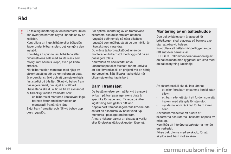 PEUGEOT 2008 2016 Bruksanvisningar (in Swedish) 164
2008_sv_Chap08_securite-enfants_ed01-2016
en felaktig montering av en bilbarnstol i bilen
kan äventyra barnets skydd i händelse av en
kollision.
Kontrollera att inget bilbälte eller bältesl PEUGEOT 2008 2016 Bruksanvisningar (in Swedish) 164
2008_sv_Chap08_securite-enfants_ed01-2016
en felaktig montering av en bilbarnstol i bilen
kan äventyra barnets skydd i händelse av en
kollision.
Kontrollera att inget bilbälte eller bältesl