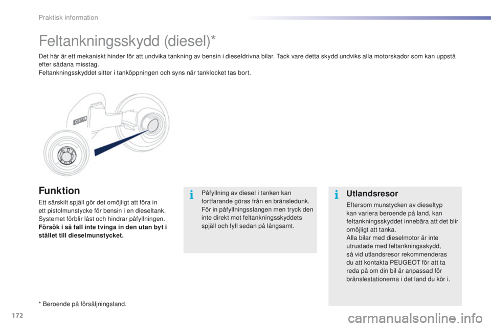 PEUGEOT 2008 2016 Bruksanvisningar (in Swedish) 172
2008_sv_Chap09_info-pratiques_ed01-2016
Funktion
ett särskilt spjäll gör det omöjligt att föra in
ett pistolmunstycke för bensin i en dieseltank.
Systemet förblir låst och hindrar påfyl PEUGEOT 2008 2016 Bruksanvisningar (in Swedish) 172
2008_sv_Chap09_info-pratiques_ed01-2016
Funktion
ett särskilt spjäll gör det omöjligt att föra in
ett pistolmunstycke för bensin i en dieseltank.
Systemet förblir låst och hindrar påfyl