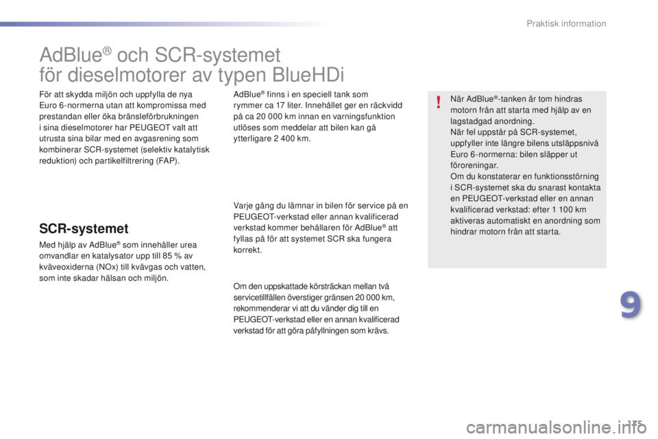 PEUGEOT 2008 2016 Bruksanvisningar (in Swedish) 175
2008_sv_Chap09_info-pratiques_ed01-2016
AdBlue® och SCR-systemet
för dieselmotorer av typen BlueHDi
För att skydda miljön och uppfylla de nya eu
ro 6 -normerna utan att kompromissa med
presta PEUGEOT 2008 2016 Bruksanvisningar (in Swedish) 175
2008_sv_Chap09_info-pratiques_ed01-2016
AdBlue® och SCR-systemet
för dieselmotorer av typen BlueHDi
För att skydda miljön och uppfylla de nya eu
ro 6 -normerna utan att kompromissa med
presta