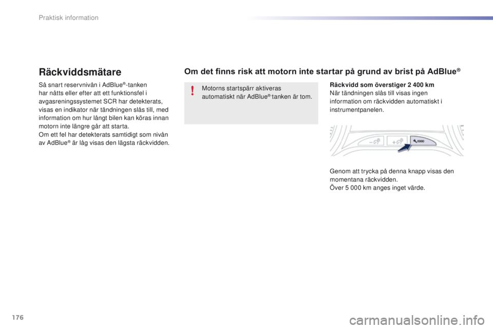 PEUGEOT 2008 2016 Bruksanvisningar (in Swedish) 176
2008_sv_Chap09_info-pratiques_ed01-2016
Räckviddsmätare
Så snart reservnivån i AdBlue®-tanken
har nåtts eller efter att ett funktionsfel i
avgasreningssystemet SCR har detekterats,
visas PEUGEOT 2008 2016 Bruksanvisningar (in Swedish) 176
2008_sv_Chap09_info-pratiques_ed01-2016
Räckviddsmätare
Så snart reservnivån i AdBlue®-tanken
har nåtts eller efter att ett funktionsfel i
avgasreningssystemet SCR har detekterats,
visas