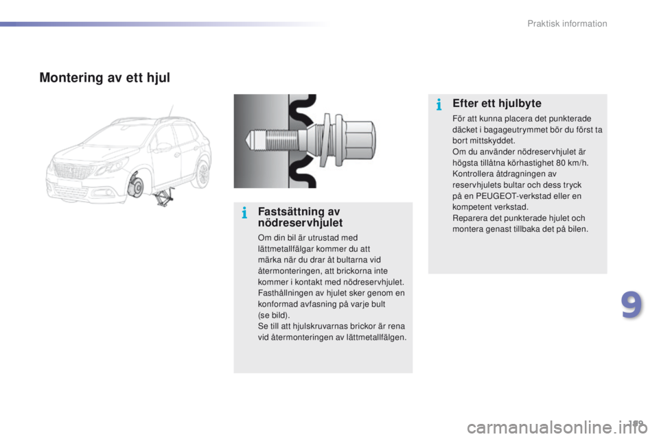PEUGEOT 2008 2016 Bruksanvisningar (in Swedish) 199
2008_sv_Chap09_info-pratiques_ed01-2016
Montering av ett hjul
Fastsättning av
nödreservhjulet
Om din bil är utrustad med
lättmetallfälgar kommer du att
märka när du drar åt bultarna vid PEUGEOT 2008 2016 Bruksanvisningar (in Swedish) 199
2008_sv_Chap09_info-pratiques_ed01-2016
Montering av ett hjul
Fastsättning av
nödreservhjulet
Om din bil är utrustad med
lättmetallfälgar kommer du att
märka när du drar åt bultarna vid
