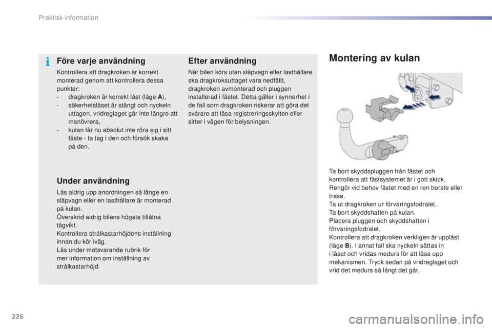 PEUGEOT 2008 2016 Bruksanvisningar (in Swedish) 226
2008_sv_Chap09_info-pratiques_ed01-2016
Montering av kulan
ta bort skyddspluggen från fästet och
kontrollera att fästsystemet är i gott skick.
Rengör vid behov fästet med en ren borste ell PEUGEOT 2008 2016 Bruksanvisningar (in Swedish) 226
2008_sv_Chap09_info-pratiques_ed01-2016
Montering av kulan
ta bort skyddspluggen från fästet och
kontrollera att fästsystemet är i gott skick.
Rengör vid behov fästet med en ren borste ell