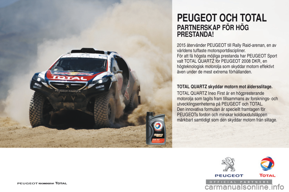 PEUGEOT 2008 2016  Bruksanvisningar (in Swedish) 2008_sv_Chap10_verifications_ed01-2016
PEUGEOT OCH TOTAL
PARTNERSKAP FÖR HÖG 
PRESTANDA!
2015 återvänder PEUGEOT till Rally Raid-arenan, en av 
världens tuffaste motorsportdiscipliner. 
För att 