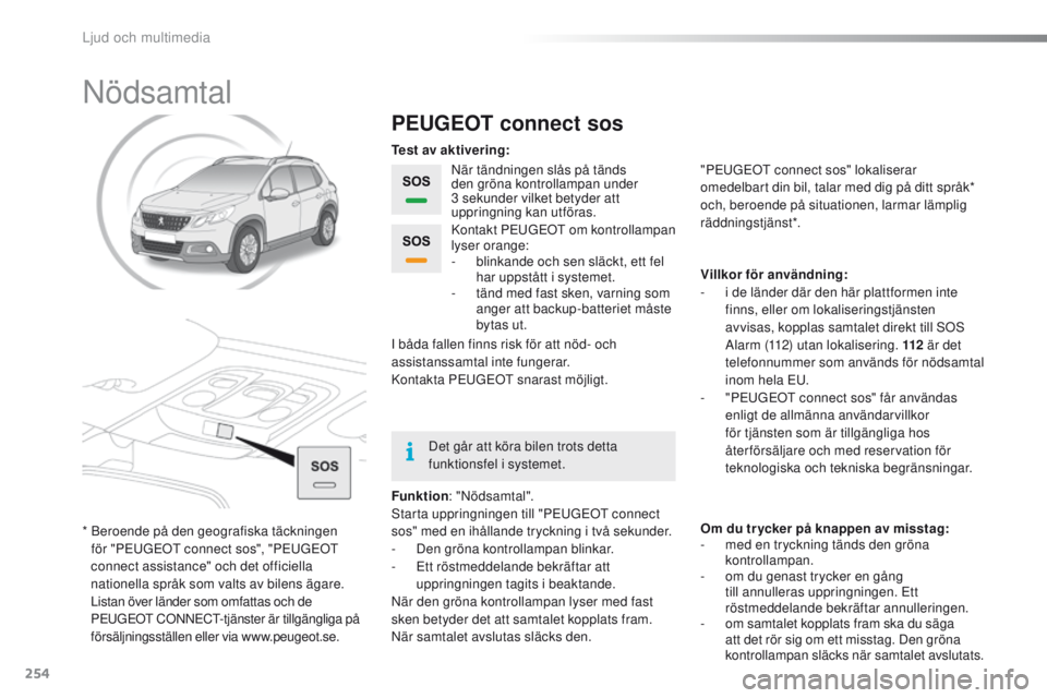 PEUGEOT 2008 2016 Bruksanvisningar (in Swedish) 254
2008_sv_Chap12a_BtA_ed01-2016
Nödsamtal
PEUGEOT connect sos
När tändningen slås på tänds
den gröna kontrollampan under
3
sekunder vilket betyder att
uppringning kan utföras.
Funktion PEUGEOT 2008 2016 Bruksanvisningar (in Swedish) 254
2008_sv_Chap12a_BtA_ed01-2016
Nödsamtal
PEUGEOT connect sos
När tändningen slås på tänds
den gröna kontrollampan under
3
sekunder vilket betyder att
uppringning kan utföras.
Funktion