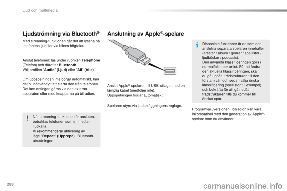 PEUGEOT 2008 2016 Bruksanvisningar (in Swedish) 288
2008_sv_Chap12b_SMeGplus_ed01-2016
Ljudströmning via Bluetooth®
Med streaming-funktionen går det att lyssna på
telefonens ljudfiler via bilens högtalare.
Anslut telefonen: läs under rubrike PEUGEOT 2008 2016 Bruksanvisningar (in Swedish) 288
2008_sv_Chap12b_SMeGplus_ed01-2016
Ljudströmning via Bluetooth®
Med streaming-funktionen går det att lyssna på
telefonens ljudfiler via bilens högtalare.
Anslut telefonen: läs under rubrike