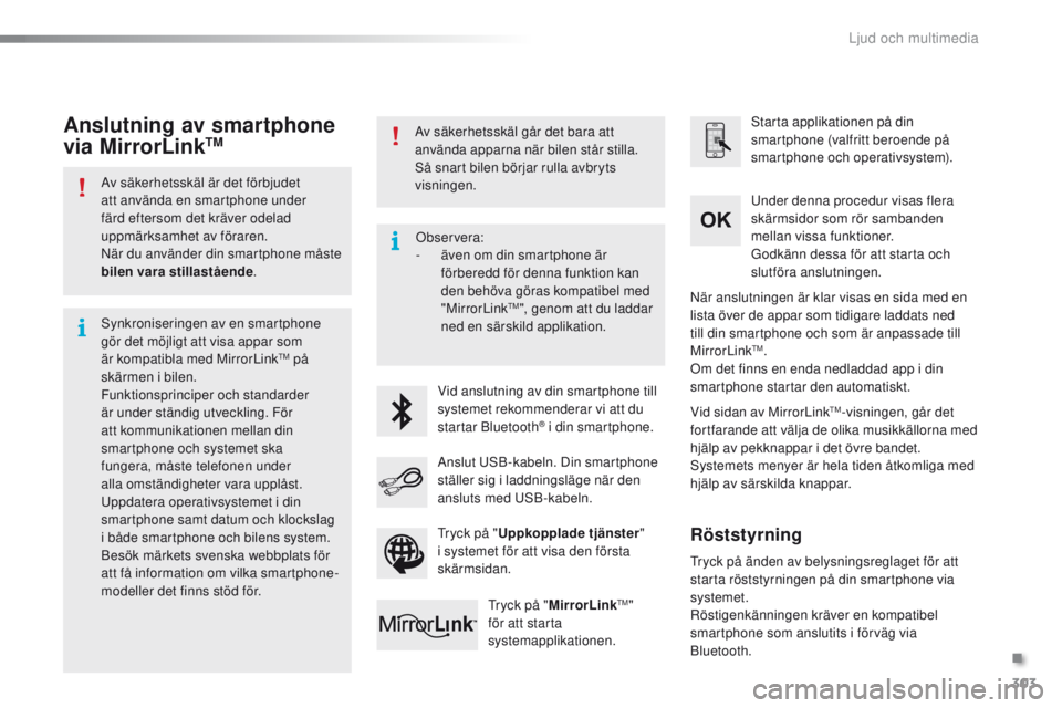 PEUGEOT 2008 2016 Bruksanvisningar (in Swedish) 303
2008_sv_Chap12b_SMeGplus_ed01-2016
Av säkerhetsskäl är det förbjudet
att använda en smartphone under
färd eftersom det kräver odelad
uppmärksamhet av föraren.
När du använder din sma PEUGEOT 2008 2016 Bruksanvisningar (in Swedish) 303
2008_sv_Chap12b_SMeGplus_ed01-2016
Av säkerhetsskäl är det förbjudet
att använda en smartphone under
färd eftersom det kräver odelad
uppmärksamhet av föraren.
När du använder din sma