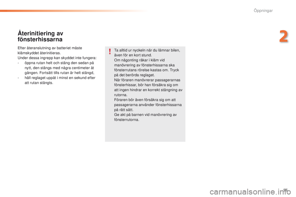 PEUGEOT 2008 2016 Bruksanvisningar (in Swedish) 55
2008_sv_Chap02_ouvertures_ed01-2016
Ã…terinitiering av
fönsterhissarna
efter återanslutning av batteriet måste
klämskyddet återinitieras.
und
er dessa ingrepp kan skyddet inte fungera:
-
à PEUGEOT 2008 2016 Bruksanvisningar (in Swedish) 55
2008_sv_Chap02_ouvertures_ed01-2016
Ã…terinitiering av
fönsterhissarna
efter återanslutning av batteriet måste
klämskyddet återinitieras.
und
er dessa ingrepp kan skyddet inte fungera:
-
Ã