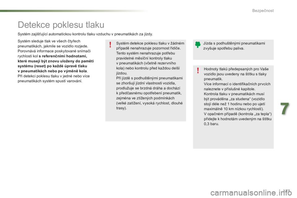 PEUGEOT 2008 2016 Návod na použití (in Czech) 137
2008_cs_Chap07_securite_ed01-2016
Systém detekce poklesu tlaku v žádném
případě nenahrazuje pozornost řidiče.
Tento systém nenahrazuje potřebu
pravidelné měsíční kontroly tlaku
PEUGEOT 2008 2016 Návod na použití (in Czech) 137
2008_cs_Chap07_securite_ed01-2016
Systém detekce poklesu tlaku v žádném
případě nenahrazuje pozornost řidiče.
Tento systém nenahrazuje potřebu
pravidelné měsíční kontroly tlaku