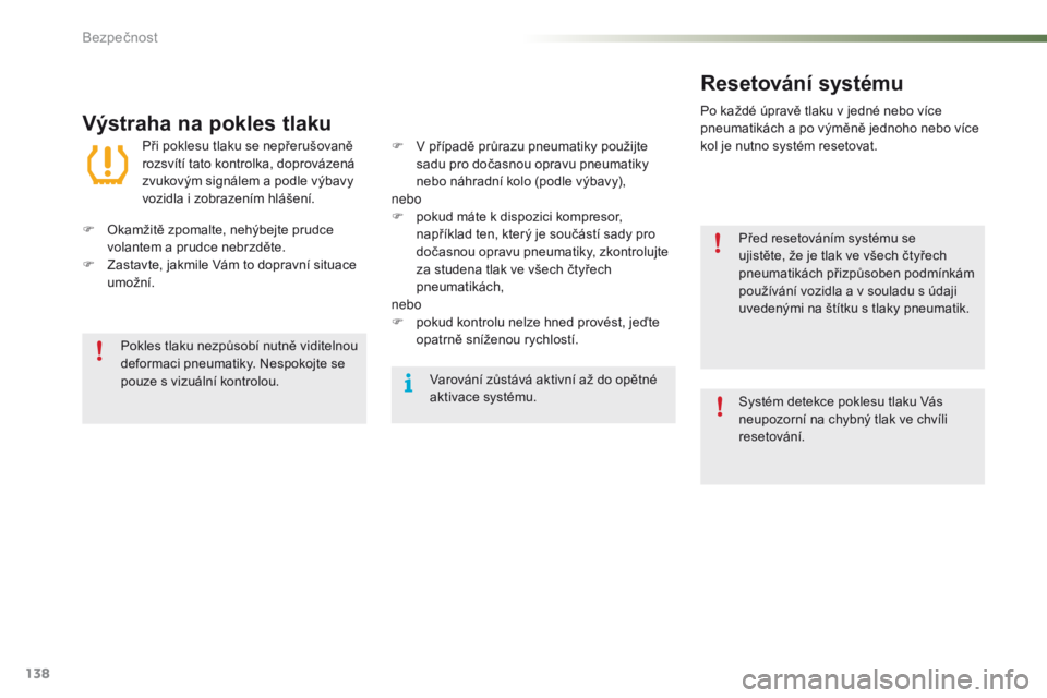 PEUGEOT 2008 2016  Návod na použití (in Czech) 138
2008_cs_Chap07_securite_ed01-2016
Výstraha na pokles tlaku
Při poklesu tlaku se nepřerušovaně 
rozsvítí tato kontrolka, doprovázená 
zvukovým signálem a podle výbavy 
vozidla i zobraze