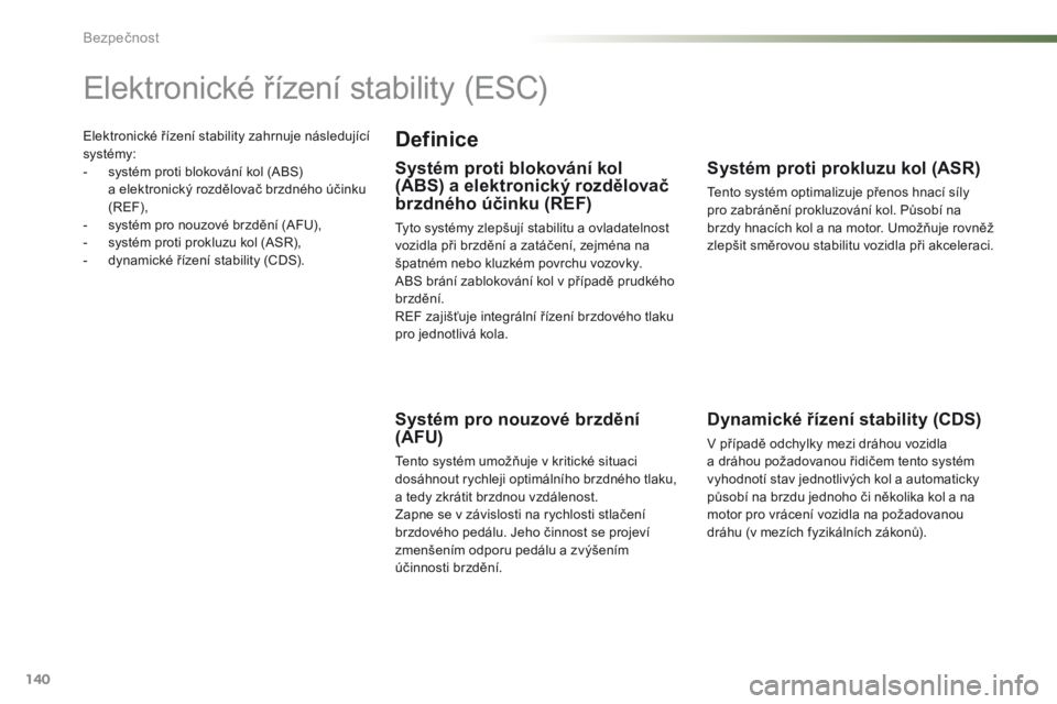 PEUGEOT 2008 2016 Návod na použití (in Czech) 140
2008_cs_Chap07_securite_ed01-2016
Elektronické řízení stability zahrnuje následující
systémy:
-
s
ystém proti blokování kol (ABS)
a elektronický rozdělovač brzdného účinku
( PEUGEOT 2008 2016 Návod na použití (in Czech) 140
2008_cs_Chap07_securite_ed01-2016
Elektronické řízení stability zahrnuje následující
systémy:
-
s
ystém proti blokování kol (ABS)
a elektronický rozdělovač brzdného účinku
(