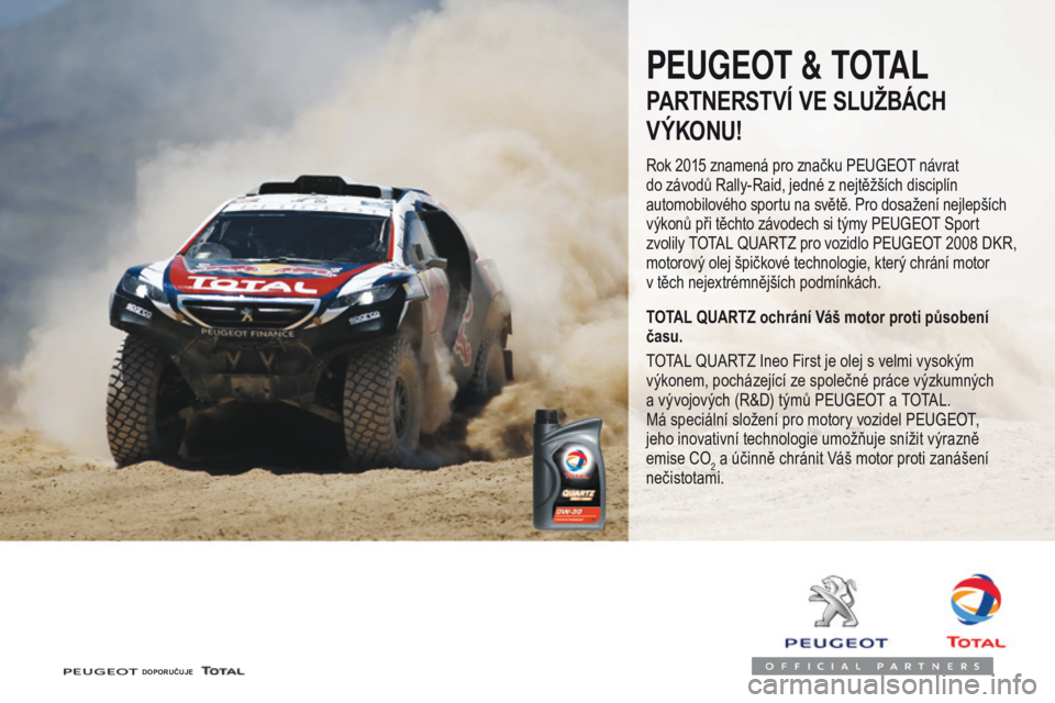 PEUGEOT 2008 2016 Návod na použití (in Czech) 2008_cs_Chap10_verifications_ed01-2016
PEUGEOT & TOTAL
PARTNERSTVÍ VE SLUŽBÁCH
V ÝKONU!
Rok 2015 znamená pro značku Peugeot návrat
do závodů Rally-Raid, jedné z nejtěžších disciplín
a PEUGEOT 2008 2016 Návod na použití (in Czech) 2008_cs_Chap10_verifications_ed01-2016
PEUGEOT & TOTAL
PARTNERSTVÍ VE SLUŽBÁCH
V ÝKONU!
Rok 2015 znamená pro značku Peugeot návrat
do závodů Rally-Raid, jedné z nejtěžších disciplín
a