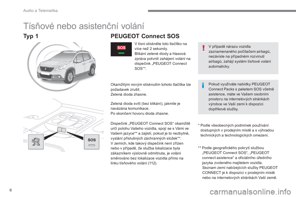 PEUGEOT 2008 2016 Návod na použití (in Czech) Audio a Telematika
8
2008-additif_cs_Chap12a_BTA-2-BTA-3R_ed01-2016
T í s ň o v é n e b o a s i s t e n č n í v o l á n í
PEUGEOT Connect SOS
V tísni stiskněte toto tlačí PEUGEOT 2008 2016 Návod na použití (in Czech) Audio a Telematika
8
2008-additif_cs_Chap12a_BTA-2-BTA-3R_ed01-2016
T í s ň o v é n e b o a s i s t e n č n í v o l á n í
PEUGEOT Connect SOS
V tísni stiskněte toto tlačí