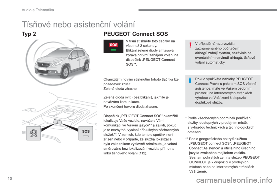 PEUGEOT 2008 2016 Návod na použití (in Czech) Audio a Telematika
10
2008-additif_cs_Chap12a_BTA-2-BTA-3R_ed01-2016
T í s ň o v é n e b o a s i s t e n č n í v o l á n í
V případě nárazu vozidla zaznamenaného počít PEUGEOT 2008 2016 Návod na použití (in Czech) Audio a Telematika
10
2008-additif_cs_Chap12a_BTA-2-BTA-3R_ed01-2016
T í s ň o v é n e b o a s i s t e n č n í v o l á n í
V případě nárazu vozidla zaznamenaného počít