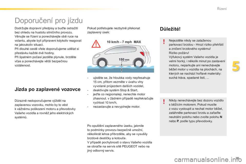 PEUGEOT 2008 2016 Návod na použití (in Czech) 79
2008_cs_Chap05_conduite_ed01-2016
Doporučení pro jízdu
Dodržujte dopravní předpisy a buďte ostražití
b ez ohledu na hustotu silničního provozu.
Věnujte se řízení a
ponechávejte o PEUGEOT 2008 2016 Návod na použití (in Czech) 79
2008_cs_Chap05_conduite_ed01-2016
Doporučení pro jízdu
Dodržujte dopravní předpisy a buďte ostražití
b ez ohledu na hustotu silničního provozu.
Věnujte se řízení a
ponechávejte o