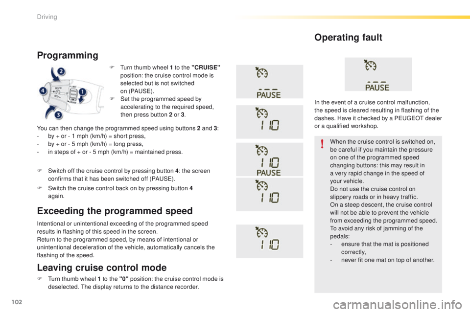PEUGEOT 2008 2015 Owners Manual 102
2008_en_Chap05_conduite_ed01-2015
F Turn thumb wheel 1 to the "CRUISE"
position: the cruise control mode is
selected but is not switched
on (PAUS E).
Programming
You can then change th PEUGEOT 2008 2015 Owners Manual 102
2008_en_Chap05_conduite_ed01-2015
F Turn thumb wheel 1 to the "CRUISE"
position: the cruise control mode is
selected but is not switched
on (PAUS E).
Programming
You can then change th