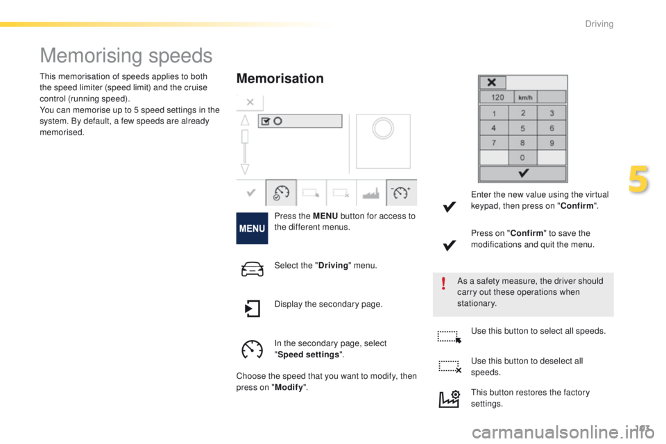 PEUGEOT 2008 2015 Owners Manual 103
2008_en_Chap05_conduite_ed01-2015
Memorising speeds
Memorisation
Press the MENU button for access to
the different menus.
As a safety measure, the driver should
carry out these operations when
PEUGEOT 2008 2015 Owners Manual 103
2008_en_Chap05_conduite_ed01-2015
Memorising speeds
Memorisation
Press the MENU button for access to
the different menus.
As a safety measure, the driver should
carry out these operations when