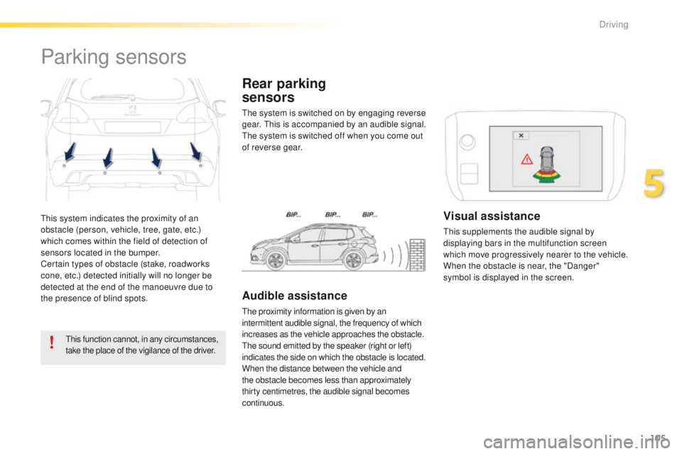 PEUGEOT 2008 2015 Owners Manual 105
2008_en_Chap05_conduite_ed01-2015
This system indicates the proximity of an
obstacle (person, vehicle, tree, gate, etc.)
which comes within the field of detection of
sensors located in the bump PEUGEOT 2008 2015 Owners Manual 105
2008_en_Chap05_conduite_ed01-2015
This system indicates the proximity of an
obstacle (person, vehicle, tree, gate, etc.)
which comes within the field of detection of
sensors located in the bump