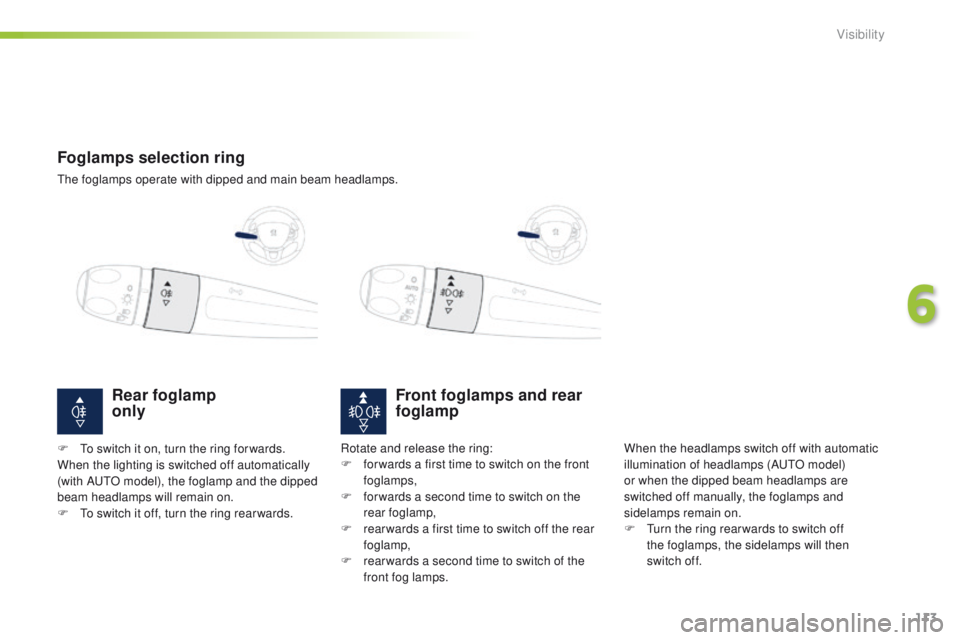 PEUGEOT 2008 2015  Owners Manual 113
2008_en_Chap06_visibilite_ed01-2015
Foglamps selection ring
The foglamps operate with dipped and main beam headlamps.
Front foglamps and rear 
foglamp
When the headlamps switch off with automatic 