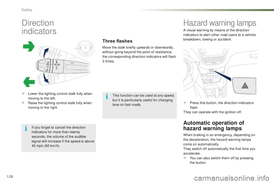 PEUGEOT 2008 2015  Owners Manual 128
2008_en_Chap07_securite_ed01-2015
Direction  
indicators
F Lower the lighting control stalk fully when moving to the left.
F
 
R
 aise the lighting control stalk fully when 
moving to the right.
T