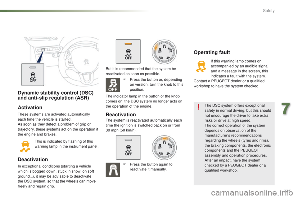 PEUGEOT 2008 2015 Owners Manual 135
2008_en_Chap07_securite_ed01-2015
Dynamic stability control (DSC)
and anti-slip regulation (ASR)
Activation
These systems are activated automatically
each time the vehicle is started.
As soon as PEUGEOT 2008 2015 Owners Manual 135
2008_en_Chap07_securite_ed01-2015
Dynamic stability control (DSC)
and anti-slip regulation (ASR)
Activation
These systems are activated automatically
each time the vehicle is started.
As soon as