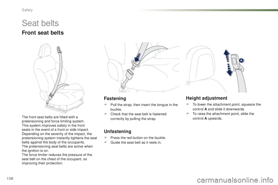 PEUGEOT 2008 2015 Owners Manual 138
2008_en_Chap07_securite_ed01-2015
Seat belts
Front seat belts
Fastening
F Pull the strap, then insert the tongue in the buckle.
F
C
heck that the seat belt is fastened
correctly by pulling the PEUGEOT 2008 2015 Owners Manual 138
2008_en_Chap07_securite_ed01-2015
Seat belts
Front seat belts
Fastening
F Pull the strap, then insert the tongue in the buckle.
F
C
heck that the seat belt is fastened
correctly by pulling the