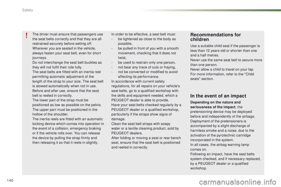 PEUGEOT 2008 2015 Owners Manual 140
2008_en_Chap07_securite_ed01-2015
The driver must ensure that passengers use
the seat belts correctly and that they are all
restrained securely before setting off.
Wherever you are seated in the PEUGEOT 2008 2015 Owners Manual 140
2008_en_Chap07_securite_ed01-2015
The driver must ensure that passengers use
the seat belts correctly and that they are all
restrained securely before setting off.
Wherever you are seated in the