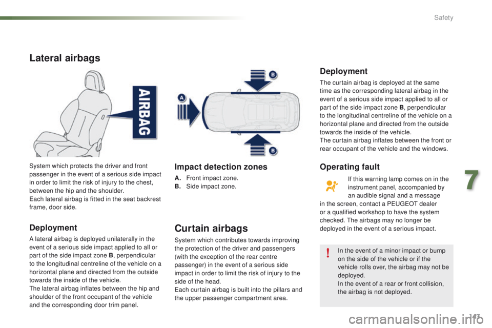 PEUGEOT 2008 2015 Owners Manual 143
2008_en_Chap07_securite_ed01-2015
Lateral airbags
Deployment
A lateral airbag is deployed unilaterally in the
event of a serious side impact applied to all or
part of the side impact zone B, per PEUGEOT 2008 2015 Owners Manual 143
2008_en_Chap07_securite_ed01-2015
Lateral airbags
Deployment
A lateral airbag is deployed unilaterally in the
event of a serious side impact applied to all or
part of the side impact zone B, per