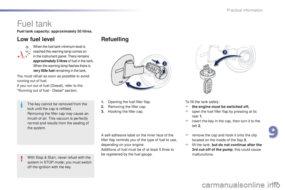 PEUGEOT 2008 2015 Owners Manual 159
2008_en_Chap09_info-pratiques_ed01-2015
Low fuel level
When the fuel tank minimum level is
reached this warning lamp comes on
in the instrument panel. There remains
approximately 5 litres of fu PEUGEOT 2008 2015 Owners Manual 159
2008_en_Chap09_info-pratiques_ed01-2015
Low fuel level
When the fuel tank minimum level is
reached this warning lamp comes on
in the instrument panel. There remains
approximately 5 litres of fu