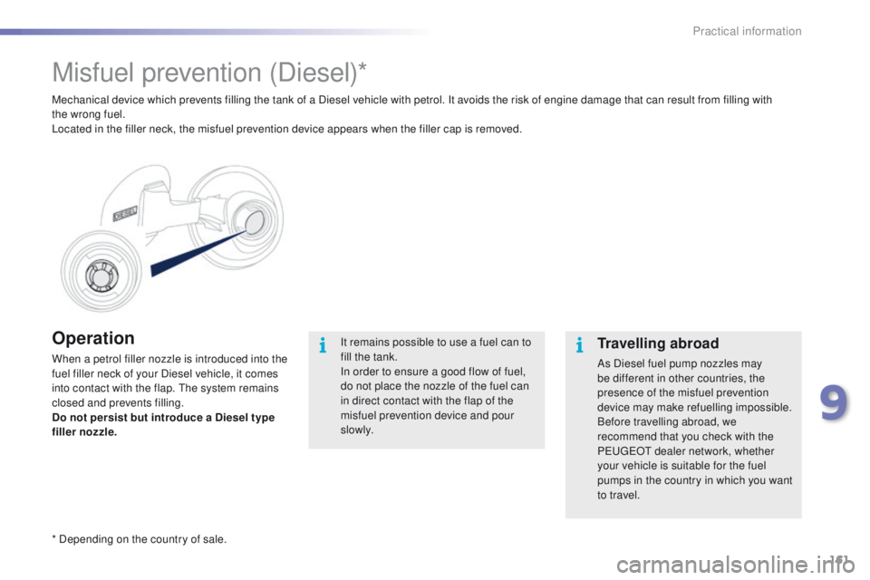 PEUGEOT 2008 2015 Owners Manual 161
2008_en_Chap09_info-pratiques_ed01-2015
Operation
When a petrol filler nozzle is introduced into the
fuel filler neck of your Diesel vehicle, it comes
into contact with the flap. The system rema PEUGEOT 2008 2015 Owners Manual 161
2008_en_Chap09_info-pratiques_ed01-2015
Operation
When a petrol filler nozzle is introduced into the
fuel filler neck of your Diesel vehicle, it comes
into contact with the flap. The system rema