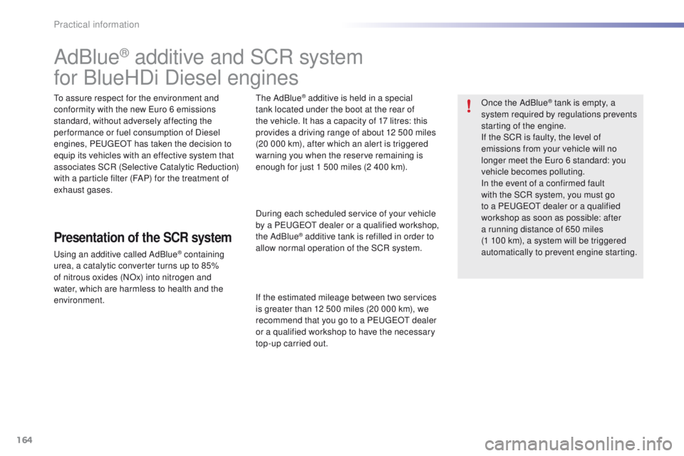 PEUGEOT 2008 2015 Owners Manual 164
2008_en_Chap09_info-pratiques_ed01-2015
AdBlue® additive and SCR system
for BlueHDi Diesel engines
To assure respect for the environment and
conformity with the new Euro 6 emissions
standard, w PEUGEOT 2008 2015 Owners Manual 164
2008_en_Chap09_info-pratiques_ed01-2015
AdBlue® additive and SCR system
for BlueHDi Diesel engines
To assure respect for the environment and
conformity with the new Euro 6 emissions
standard, w