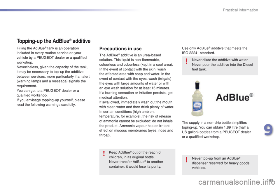 PEUGEOT 2008 2015 Owners Manual 169
2008_en_Chap09_info-pratiques_ed01-2015
Topping-up the AdBlue® additive
Filling the AdBlue® tank is an operation
included in every routine service on your
vehicle by a PEUGEOT dealer or a qual PEUGEOT 2008 2015 Owners Manual 169
2008_en_Chap09_info-pratiques_ed01-2015
Topping-up the AdBlue® additive
Filling the AdBlue® tank is an operation
included in every routine service on your
vehicle by a PEUGEOT dealer or a qual
