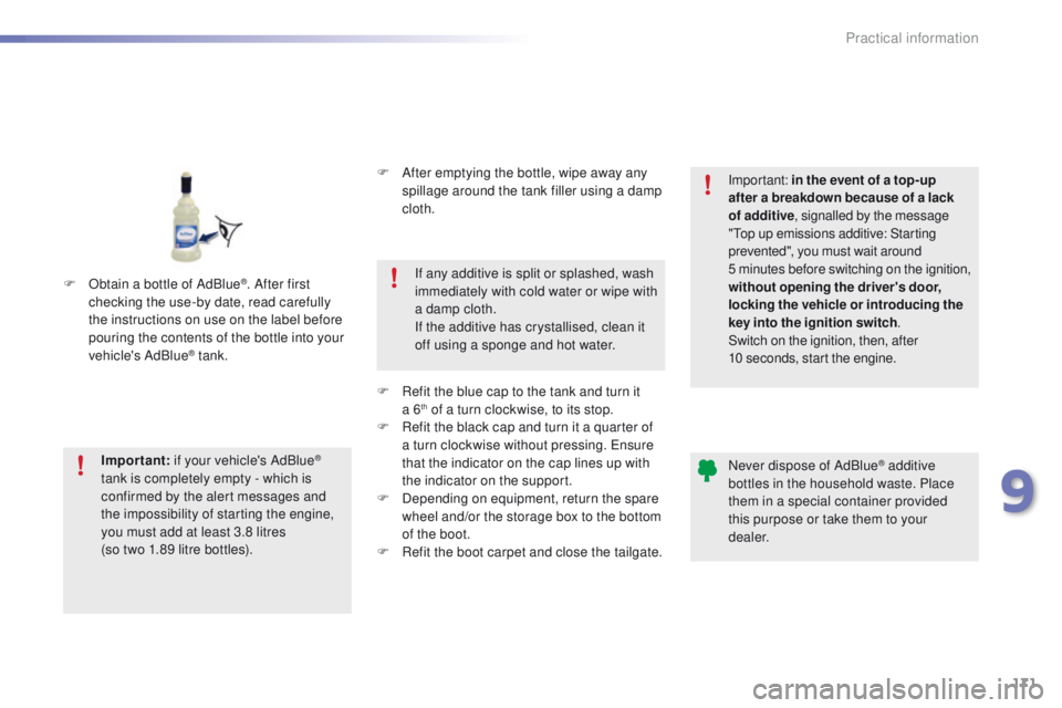 PEUGEOT 2008 2015 Owners Manual 171
2008_en_Chap09_info-pratiques_ed01-2015
Important: if your vehicle's AdBlue®
tank is completely empty - which is
confirmed by the alert messages and
the impossibility of starting the engin PEUGEOT 2008 2015 Owners Manual 171
2008_en_Chap09_info-pratiques_ed01-2015
Important: if your vehicle's AdBlue®
tank is completely empty - which is
confirmed by the alert messages and
the impossibility of starting the engin