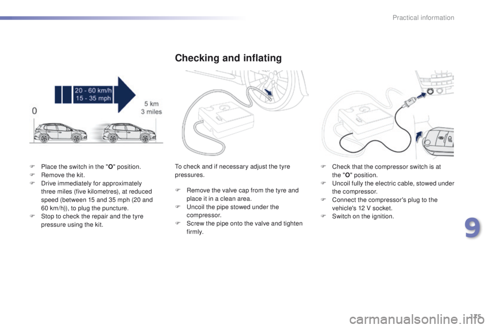 PEUGEOT 2008 2015 Owners Manual 175
2008_en_Chap09_info-pratiques_ed01-2015
F Place the switch in the "O" position.
F R emove the kit.
F
D
rive immediately for approximately
three miles (five kilometres), at reduced
sp PEUGEOT 2008 2015 Owners Manual 175
2008_en_Chap09_info-pratiques_ed01-2015
F Place the switch in the "O" position.
F R emove the kit.
F
D
rive immediately for approximately
three miles (five kilometres), at reduced
sp
